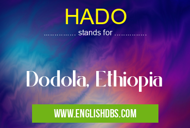 HADO means Dodola, Ethiopia HADO