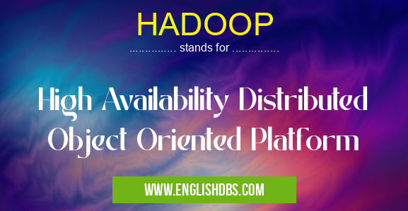 HADOOP means High Availability Distributed Object Oriented Platform HADOOP