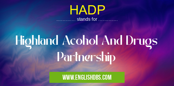 HADP means Highland Acohol And Drugs Partnership HADP