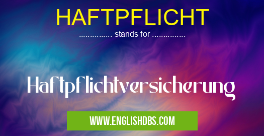 HAFTPFLICHT means Haftpflichtversicherung HAFTPFLICHT