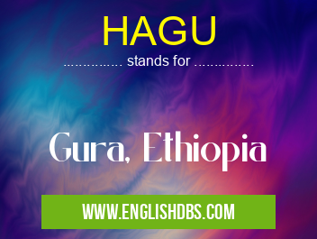 HAGU means Gura, Ethiopia HAGU