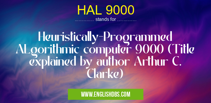 HAL 9000 means Heuristically-Programmed ALgorithmic computer 9000 (Title explained by author Arthur C. Clarke) HAL 9000