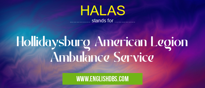 HALAS means Hollidaysburg American Legion Ambulance Service HALAS