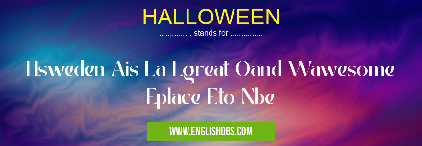 HALLOWEEN means Hsweden Ais La Lgreat Oand Wawesome Eplace Eto Nbe HALLOWEEN