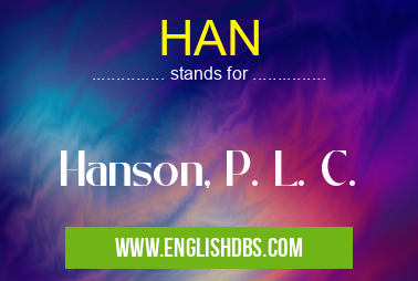 HAN means Hanson, P. L. C. HAN
