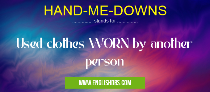 HAND-ME-DOWNS means Used clothes WORN by another person HAND-ME-DOWNS
