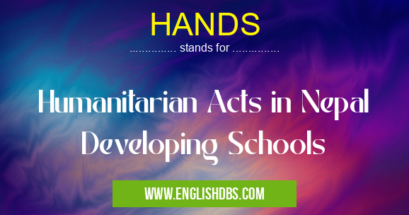 HANDS means Humanitarian Acts in Nepal Developing Schools HANDS