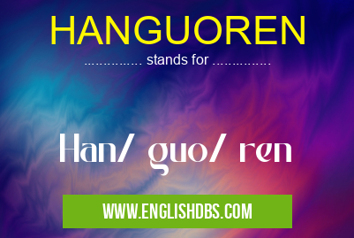 HANGUOREN means Han/ guo/ ren HANGUOREN