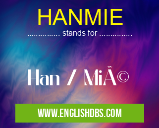 HANMIE means Han / Mié HANMIE