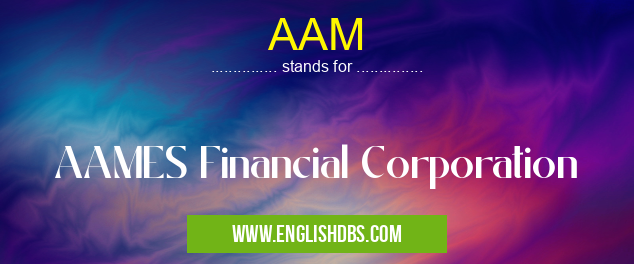 AAM means AAMES Financial Corporation AAM