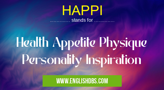 HAPPI means Health Appetite Physique Personality Inspiration HAPPI