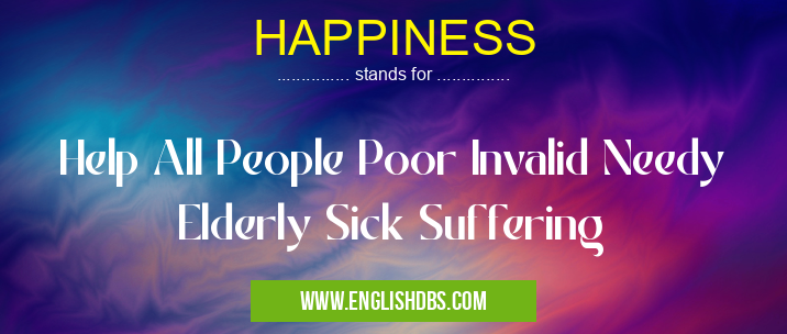 HAPPINESS means Help All People Poor Invalid Needy Elderly Sick Suffering HAPPINESS