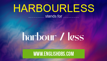 HARBOURLESS means harbour / less HARBOURLESS