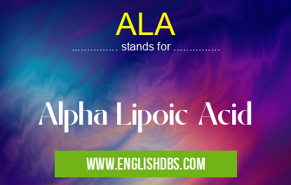 ALA means Alpha Lipoic Acid ALA