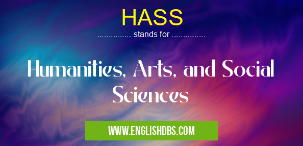 HASS means Humanities, Arts, and Social Sciences HASS