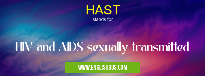 HAST means HIV and AIDS sexually transmitted HAST