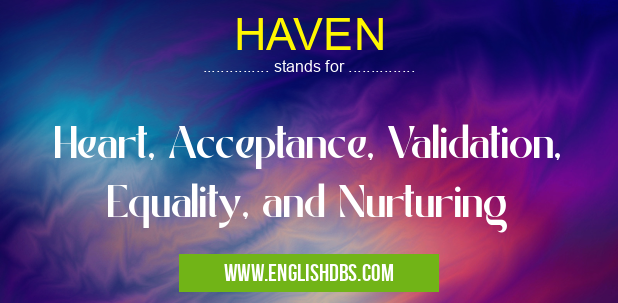 HAVEN means Heart, Acceptance, Validation, Equality, and Nurturing HAVEN