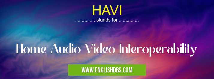 HAVI means Home Audio Video Interoperability HAVI