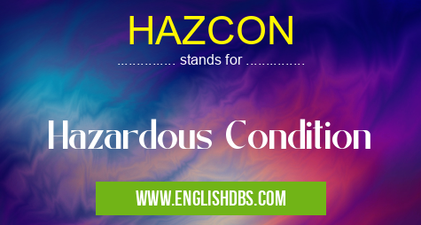HAZCON means Hazardous Condition HAZCON