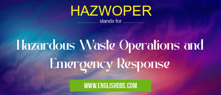 HAZWOPER means Hazardous Waste Operations and Emergency Response HAZWOPER