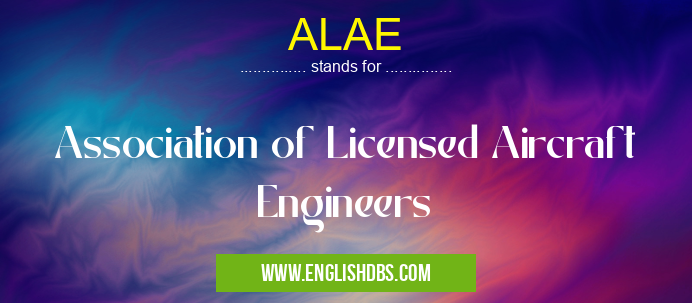 ALAE means Association of Licensed Aircraft Engineers ALAE