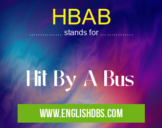 HBAB means Hit By A Bus HBAB