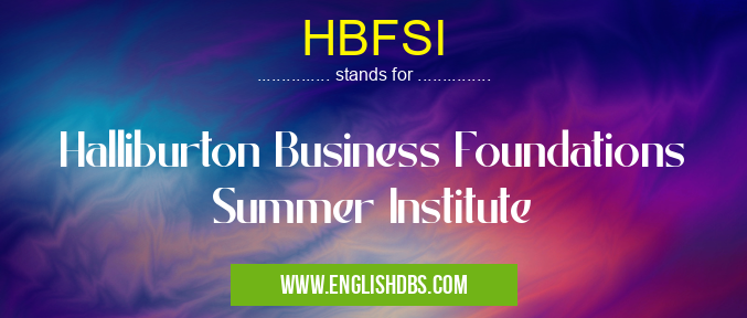 HBFSI means Halliburton Business Foundations Summer Institute HBFSI