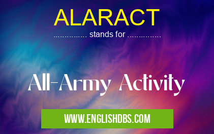 ALARACT means All-Army Activity ALARACT