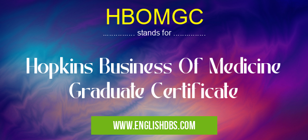 HBOMGC means Hopkins Business Of Medicine Graduate Certificate HBOMGC