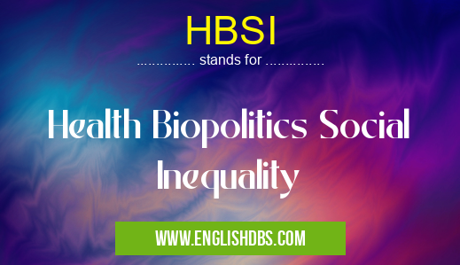 HBSI means Health Biopolitics Social Inequality HBSI