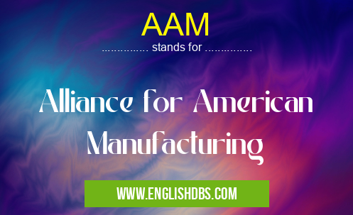 AAM means Alliance for American Manufacturing AAM