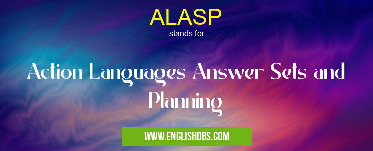 ALASP means Action Languages Answer Sets and Planning ALASP