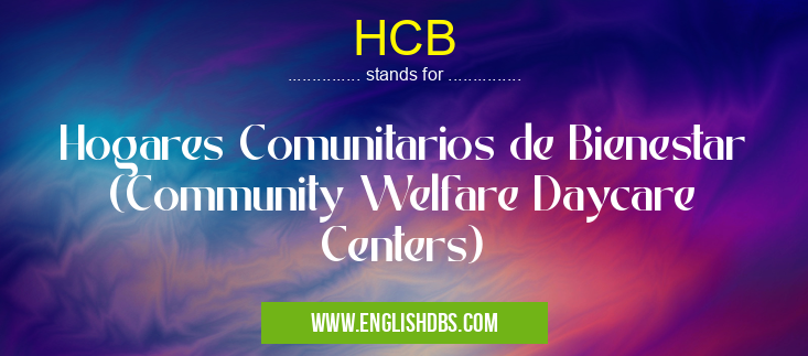 HCB means Hogares Comunitarios de Bienestar (Community Welfare Daycare Centers) HCB