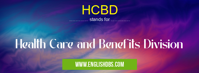 HCBD means Health Care and Benefits Division HCBD