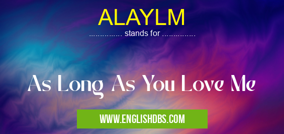ALAYLM means As Long As You Love Me ALAYLM