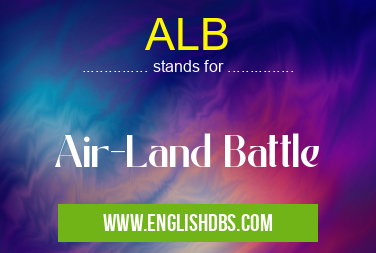ALB means Air-Land Battle ALB