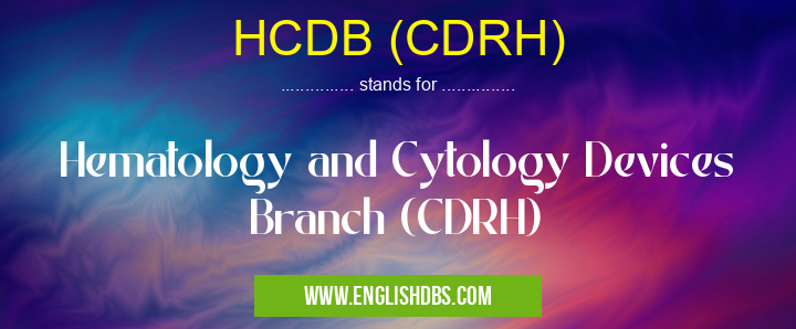 HCDB (CDRH) means Hematology and Cytology Devices Branch (CDRH) HCDB (CDRH)