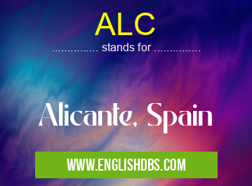 ALC means Alicante, Spain ALC