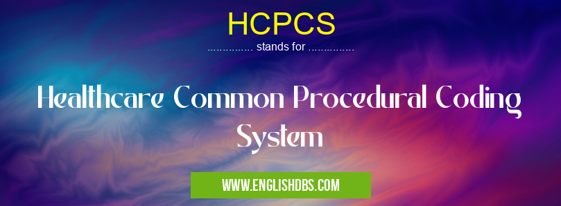 HCPCS means Healthcare Common Procedural Coding System HCPCS