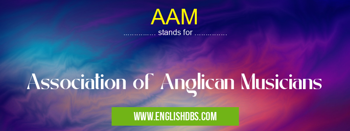 AAM means Association of Anglican Musicians AAM