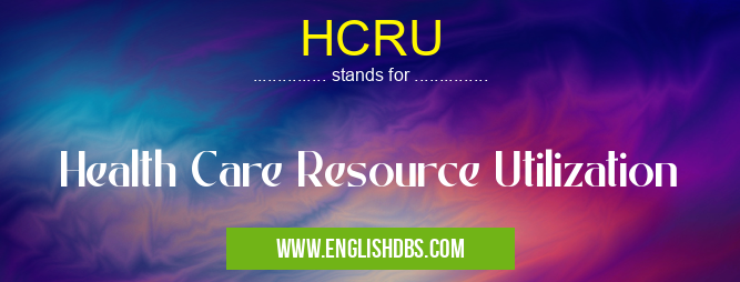 HCRU means Health Care Resource Utilization HCRU