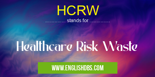 HCRW means Healthcare Risk Waste HCRW
