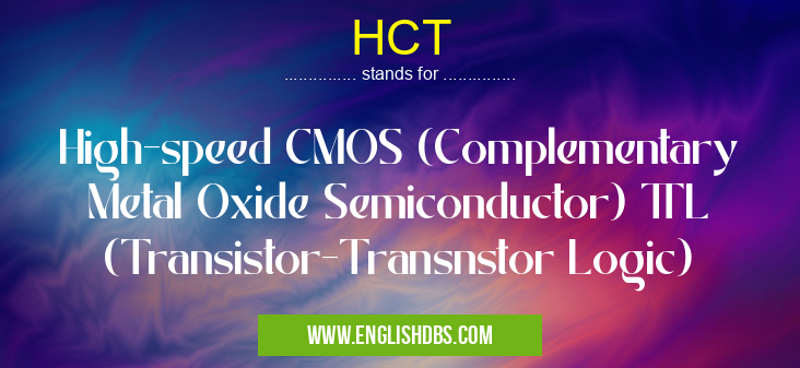HCT means High-speed CMOS (Complementary Metal Oxide Semiconductor) TTL (Transistor-Transnstor Logic) HCT
