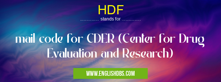 HDF means mail code for CDER (Center for Drug Evaluation and Research) HDF