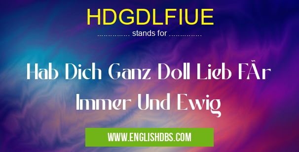 HDGDLFIUE means Hab Dich Ganz Doll Lieb Für Immer Und Ewig HDGDLFIUE