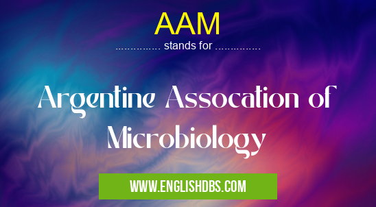 AAM means Argentine Assocation of Microbiology AAM