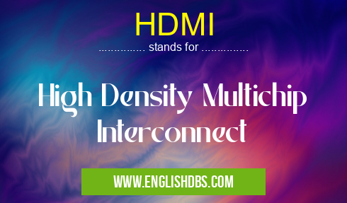 HDMI means High Density Multichip Interconnect HDMI