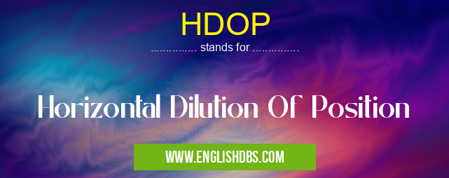 HDOP means Horizontal Dilution Of Position HDOP