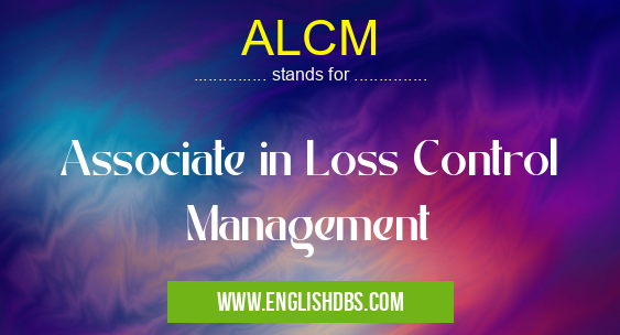 ALCM means Associate in Loss Control Management ALCM
