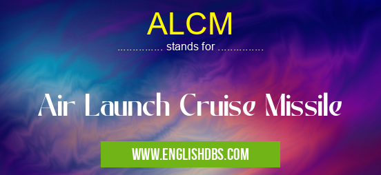 ALCM means Air Launch Cruise Missile ALCM
